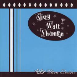 Sixty Watt Shaman : Ultra Electric